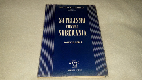 Satelismo Contra Soberanía - Roberto Noble (ediciones Arayú)