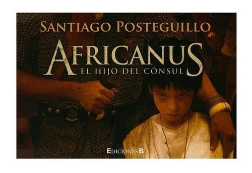 Africanus El Hijo Del Consul - Posteguillo - Ediciones B