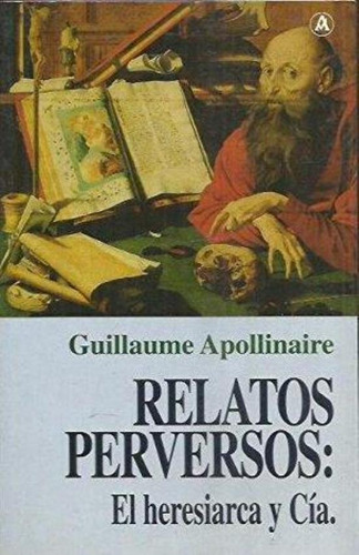 Relatos Perversos: El Heresiarca Y Cia., De Apollinaire, Guillaume. Editorial Abraxas, Tapa Tapa Blanda En Español