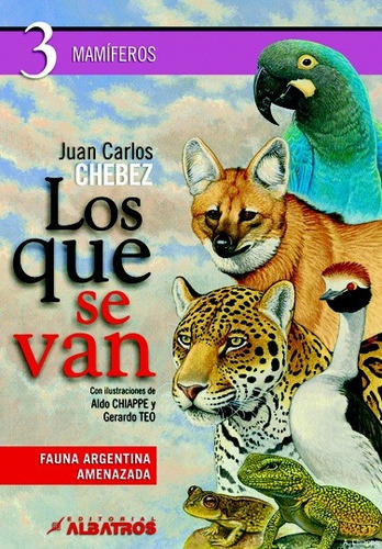 3 Los Que Se Van Fauna Argentina Amenazada- Chebez Jc- Libro