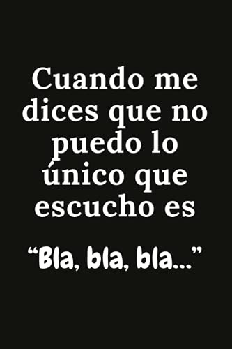 Cuando Me Dices Que No Puedo Lo Unico Que Escucho Es Bla Bl