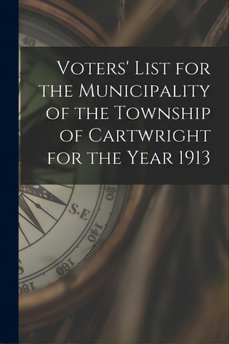 Voters' List For The Municipality Of The Township Of Cartwright For The Year 1913, De Anonymous. Editorial Legare Street Pr, Tapa Blanda En Inglés