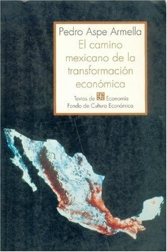 Camino Mexicano De La Transformacion Economica, El -, De Aspe Armella Pedro. Editorial Fondo De Cultura Económica En Español