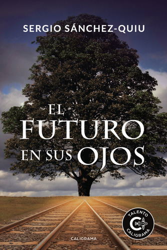 El futuro en sus ojos, de Sánchez-Quiu , Sergio.. Editorial CALIGRAMA, tapa blanda, edición 1.0 en español, 2018