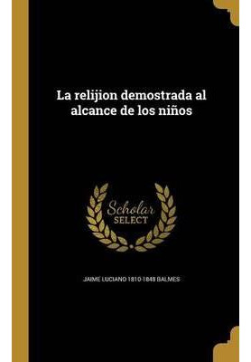 Libro La Relijion Demostrada Al Alcance De Los Ni Os - Ja...