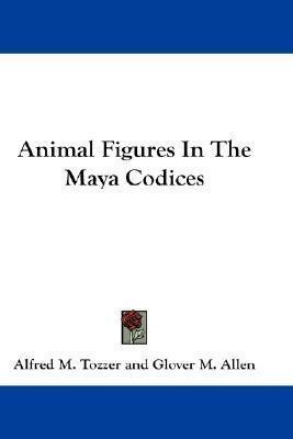 Animal Figures In The Maya Codices - Alfred M. Tozzer