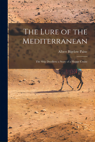 The Lure Of The Mediterranean; The Ship Dwellers: A Story Of A Happy Cruise, De Paine, Albert Bigelow 1861-1937. Editorial Legare Street Pr, Tapa Blanda En Inglés