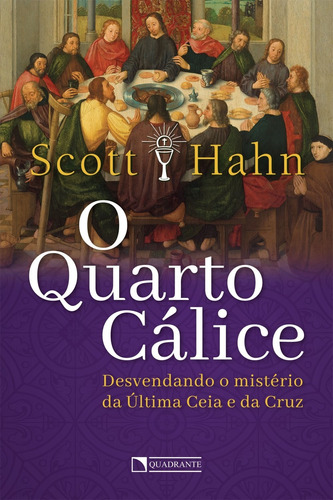 O quarto cálice: Desvendando o mistério da Última Ceia e da Cruz, de Hahn, Scott. Quadrante Editora, capa mole em português, 2020