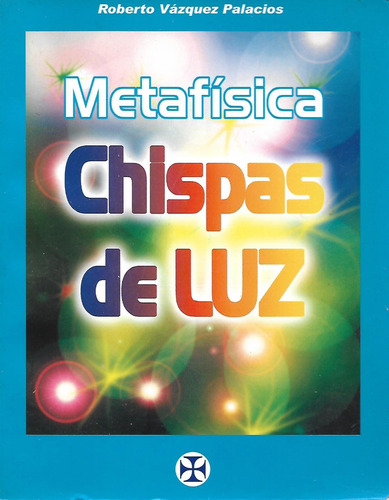 Chispas De Luz - Metafisica - Roberto Vazquez Palacios