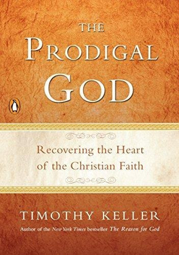 The Prodigal God: Recovering The Heart Of The Christian Fait