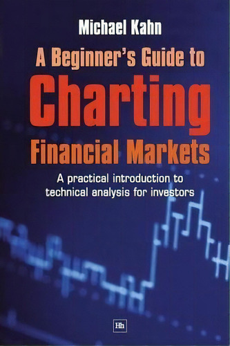 A Beginner's Guide To Charting Financial Markets, De Michael Kahn. Editorial Harriman House Publishing, Tapa Blanda En Inglés