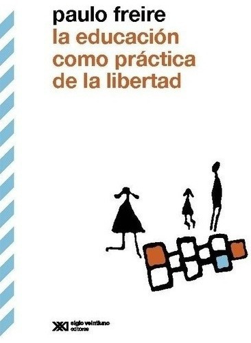 La Educacion Como Practica De La Libertad - Freire, Paulo