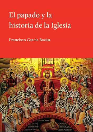 El papado y la historia de la iglesia, de GARCIA BAZAN, FRANCISCO. Editorial El Hilo de Ariadna, tapa blanda en español, 2014