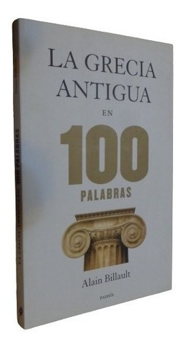 La Grecia Antigua En 100 Palabras. Alain Billault. Paid&-.