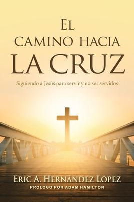 Libro El Camino Hacia La Cruz : Siguiendo A Jesus Para Se...