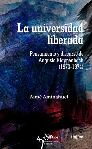 La Universidad Liberada: Pensamieton Y Discurso De Augusto Klappenbach (1973-1974), De Aminahuel Aime. Serie N/a, Vol. Volumen Unico. Editorial Unirio Editora, Tapa Blanda, Edición 1 En Español