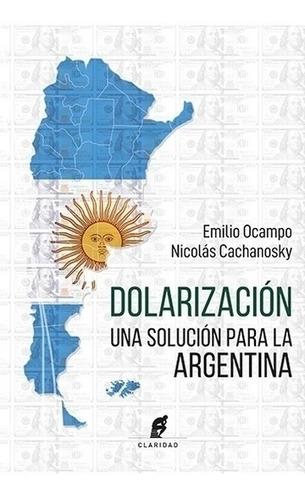 Dolarizacion, Una Solucion Para Argentina - Ocampo - Cachano
