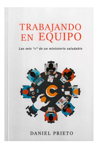 Trabajando En Equipo: Las Seis C De Un Ministerio Saludable, De Daniel Prieto. Editorial Peniel, Tapa Blanda, Edición 2022 En Español, 2022