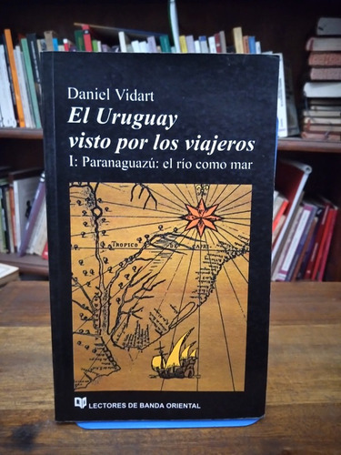 El Uruguay Visto Por Los Viajeros. 1 - Daniel Vidart