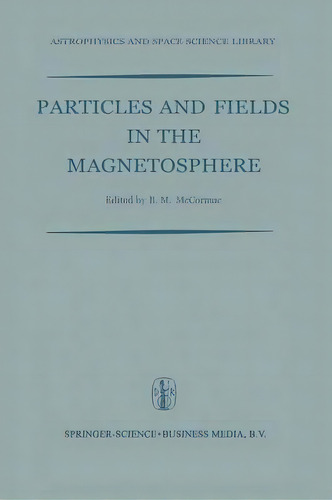 Particles And Fields In The Magnetosphere : Proceedings Of A Symposium Organized By The Summer Ad..., De Billy Mccormac. Editorial Springer, Tapa Blanda En Inglés