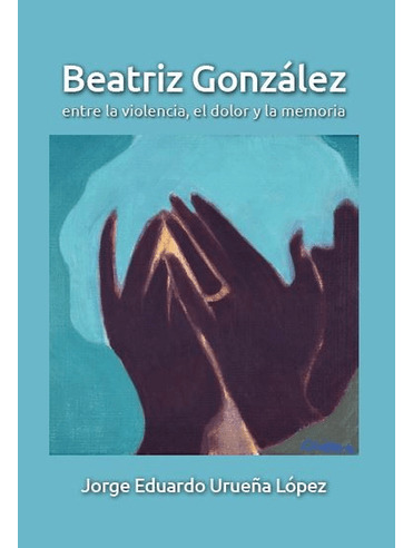 Libro Beatriz Gonzalez Entre La Violencia El Dolor Y La Mem