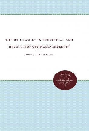 The Otis Family In Provincial And Revolutionary Massachus...