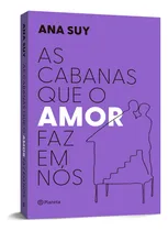 Comprar As Cabanas Que O Amor Faz Em Nós, Uma Nova Edição De As Cabanas Que O Amor Faz Em Nós, Sucesso Da Mesma Autora De A Gente Mira No Amor E Acerta Na Solidão, Psicanalista Ana Suy