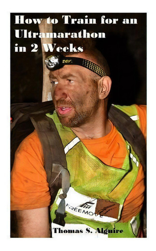How To Train For An Ultramarathon In 2 Weeks, De Thomas S Alguire. Editorial Thomas Alguire, Tapa Blanda En Inglés