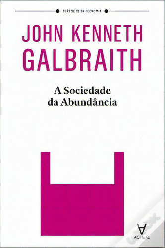 A Sociedade Da Abundância, De Galbraith Kenneth. Editora Actual, Capa Mole Em Português, 2023
