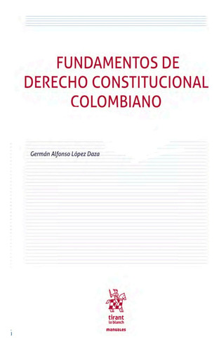 Fundamentos De Derecho Constitucional Colombiano: Fundamentos De Derecho Constitucional Colombiano, De Germán Alfonso López Daza. Editorial Tirant Lo Blanch, Tapa Blanda, Edición 1 En Español, 2023