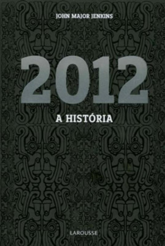 2012: A História, De John Major Jenkins. Editora Larousse - Lafonte, Capa Mole Em Português