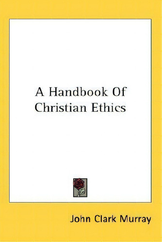 A Handbook Of Christian Ethics, De John Clark Murray., Vol. 1. Editorial Kessinger Publishing, Tapa Dura En Inglés