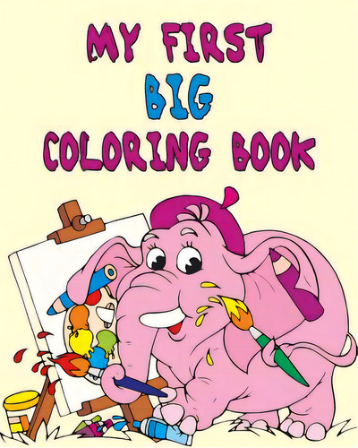 My First Big Coloring Book: Stress Relief Coloring Book: 50+ Kid Designs For Coloring Stress Reli..., De Books, Coloring. Editorial Createspace, Tapa Blanda En Inglés