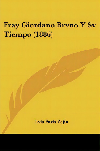 Fray Giordano Brvno Y Sv Tiempo (1886), De Lvis Paris Zejin. Editorial Kessinger Publishing, Tapa Blanda En Español