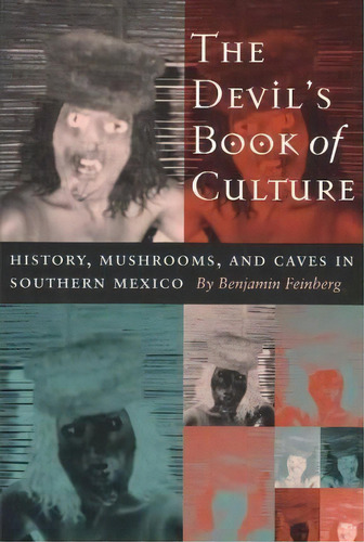 The Devil's Book Of Culture : History, Mushrooms, And Caves In Southern Mexico, De Benjamin Feinberg. Editorial University Of Texas Press, Tapa Blanda En Inglés