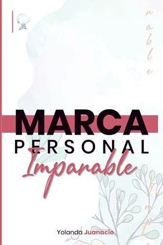 Marca Personal Imparable Aprenderas Un Metodo Paso, de Juanacio, Yolanda Elizab. Editorial Independently Published en español