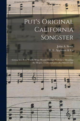 Put's Original California Songster: Giving In A Few Words What Would Occupy Volumes, Detailing Th..., De Stone, John A. D. 1864. Editorial Legare Street Pr, Tapa Blanda En Inglés
