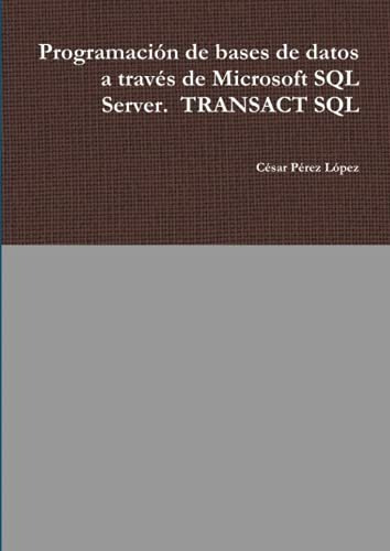 Programacion De Bases De Datos A Traves De Microsoft Sql Server. Transact Sql, De César Pérez López. Editorial Lulu Com, Tapa Blanda En Español, 2019