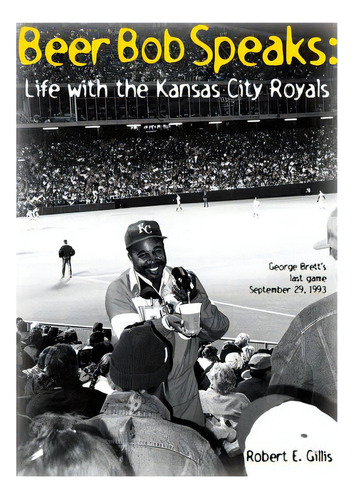 Beer Bob Speaks: Life With The Kansas City Royals, De Gillis, Robert E.. Editorial Xlibris Corp, Tapa Blanda En Inglés