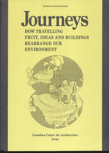 Journeys: How Travelling Fruit, Ideas And Buildings Rearrange Our Environment, De Giovanna Borasi. Editorial Actar, Tapa Blanda En Inglés