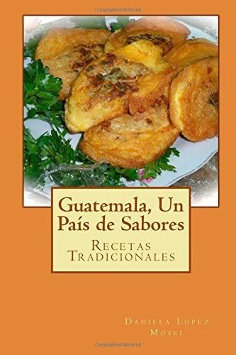 Libro: Guatemala, Un País De Sabores: Recetas Tradicionales 