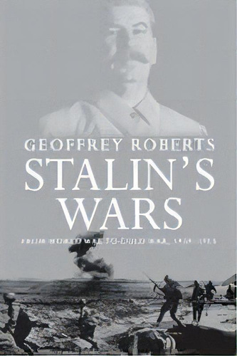 Stalin's Wars : From World War To Cold War, 1939-1953, De Geoffrey Roberts. Editorial Yale University Press, Tapa Blanda En Inglés