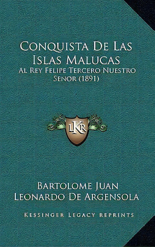 Conquista De Las Islas Malucas, De Bartolome Leonardo De Argensola. Editorial Kessinger Publishing, Tapa Blanda En Español