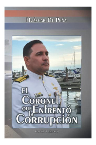 Libro : El Coronel Que Enfrento La Corrupcion - De Peña.. 