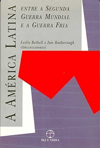 America Latina Entre A Segunda Guerra Mundial E A Guerra Fria, De Leslie Bethell / Ian Roxborough. Editora Paz E Terra, Capa Mole Em Português, 2007