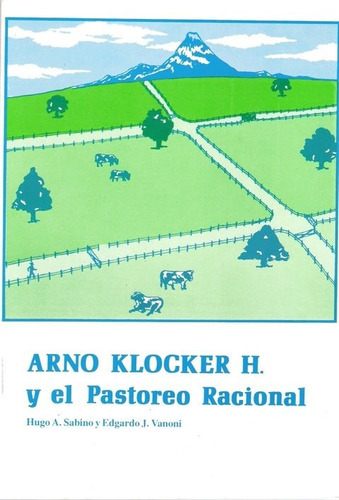 Arno Klocker H. y el Pastoreo Racional, de SABINO, Hugo A. / VANONI, Edgardo J.. Editorial Orientación Gráfica Editora, tapa blanda en español, 2016