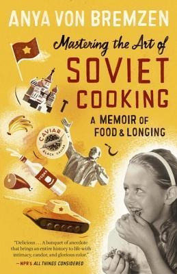 Mastering The Art Of Soviet Cooking - Anya Von Bremzen