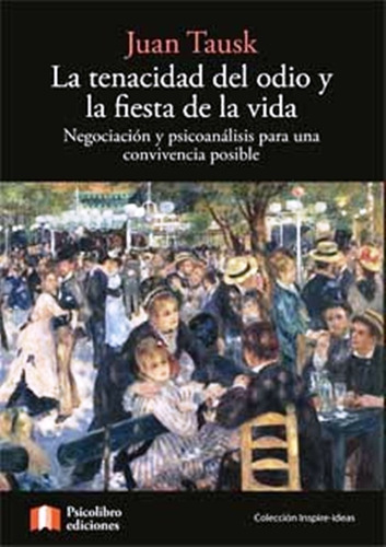 Tenacidad Del Odio Y Fiesta De La Vida: Negociación Y Psicoanálisis Para Una Comunicación Posible, De Juan Tausk. Editorial Psicolibro Ediciones, Tapa Blanda En Español, 2020