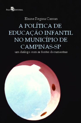 A Política De Educação Infantil No Município De Campinas-sp, De Cassan, Elaine Regina. Editora Paco Editorial, Capa Mole Em Português, 2022