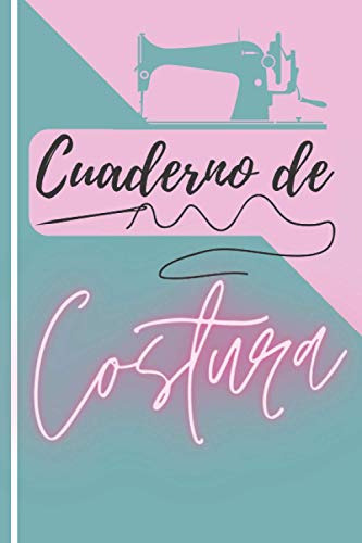 Cuaderno De Costura: Registra Tus Proyectos Ideas Y Patrones